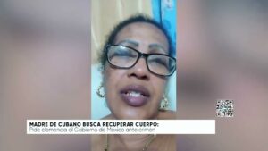 Madre de cubano busca recuperar cuerpo. Noticias en tiempo real