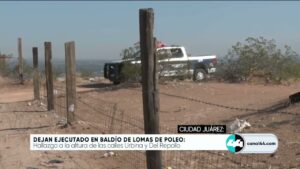 Dejan ejecutado en baldio de Lomas de Poleo. Noticias en tiempo real