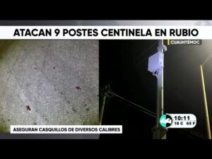 Atacan 9 postes Centinelas en Rubio. Noticias en tiempo real